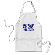 Don't blame me! I voted for Hillary Aprons