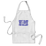 Don't blame me! I voted for Hillary aprons