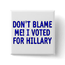Don't blame me! I voted for Hillary Pin