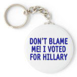 Don't blame me! I voted for Hillary keychains