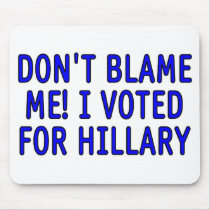 Don't blame me! I voted for Hillary Mouse Pad