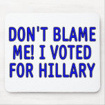 Don't blame me! I voted for Hillary mousepads