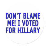Don't blame me! I voted for Hillary stickers