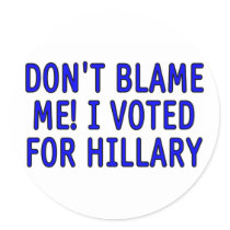 Don't blame me! I voted for Hillary Round Stickers