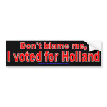 Don't Blame Me, I voted for Holland (black) bumper stickers