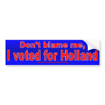 Don't Blame Me, I voted for Holland (blue) bumper stickers