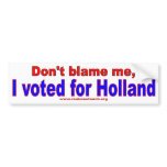 Don't Blame Me, I voted for Holland bumper stickers