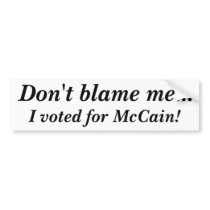 Don't blame me... I voted for McCain!