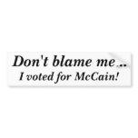 Don't blame me... I voted for McCain! bumper stickers