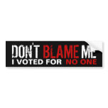 Don't Blame Me, I Voted for no one Bumper Stickers