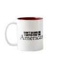 Don't blame me I voted for the American mugs