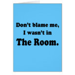 Don't Blame Me I Wasn't In The Room T-shirts cards