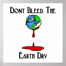 Don't Bleed the earth dry! Posters