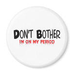 Don't Bother Period magnets