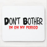 Don't Bother Period mousepads