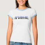 Don't Bug Me, I'm Writing t-shirts