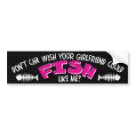 Don't Cha Wish Your Girlfriend Could FISH like Me bumper stickers