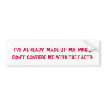 DON'T CONFUSE ME WITH THE FACTS - bumper sticker bumper stickers