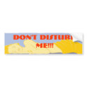 Don't disturb me!!! bumper stickers