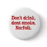 Don't drink, dont smoke, Norfolk. buttons