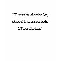 "Don't drink, don't smoke, Norfolk." t-shirts