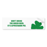 DON'T DRINK THE GREEN BEER, IT'S LEPRECHAUN PEE bumper stickers