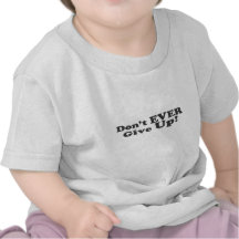 Don't Ever Give Up! Tshirts