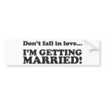 Don't Fall In Love... I'm Getting Married! Bumper Stickers
