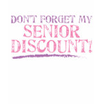 Don't Forget My Senior Discount! t-shirts