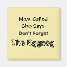 Don't Forget The Eggnog Refrigerator Magnet