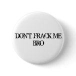 DON'T FRACK ME BRO buttons