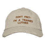 Don't Fret - I'm a Trained Luthier embroidered hats