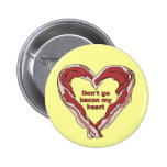 Don't Go Bacon My Heart Funny Button Badge
