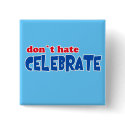 Don't Hate -- Celebrate!  Tshirts, Mugs, Buttons