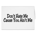 Don't Hate Me Cause You Ain't Me cards