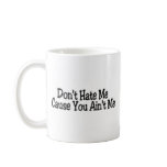 Don't Hate Me Cause You Ain't Me mugs
