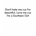 Don't hate me cuz I'm beautiful, Love me cuz I'... t-shirts