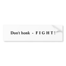 Don't honk  -  F I G H T ! Bumper Sticker