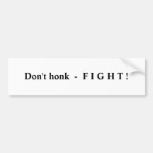 Don't honk  -  F I G H T ! Bumper Sticker