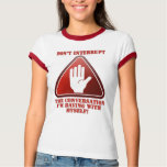 Don't Interrupt Me! t-shirts