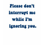 Don't Interrupt t-shirts