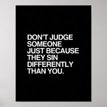 DON'T JUDGE SOMEONE BECAUSE THEY SIN DIFFERENTLY POSTERS