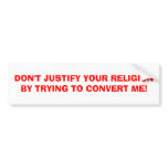 DON'T JUSTIFY YOUR RELIGION BY TRYING TO CONVER... bumper stickers