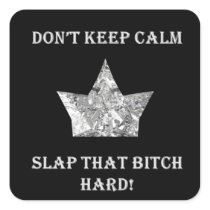 Don't Keep Calm...Slap That Bitch Hard!
