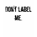 Don't label  me. t-shirts