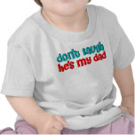 Don't laugh he's my dad t-shirts