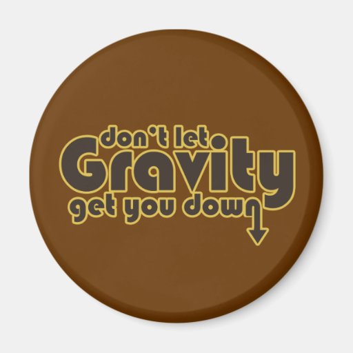 Don't let Gravity get you Down for Science Geeks Refrigerator Magnets