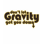 Don't let Gravity get you Down for Science Geeks t-shirts