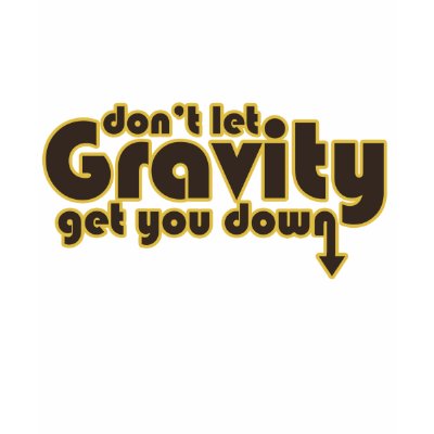 Don't let Gravity get you Down for Science Geeks Tee Shirts by EllesBaby