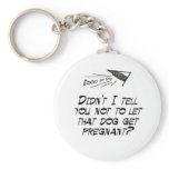 Don't let that dog get pregnant! keychains